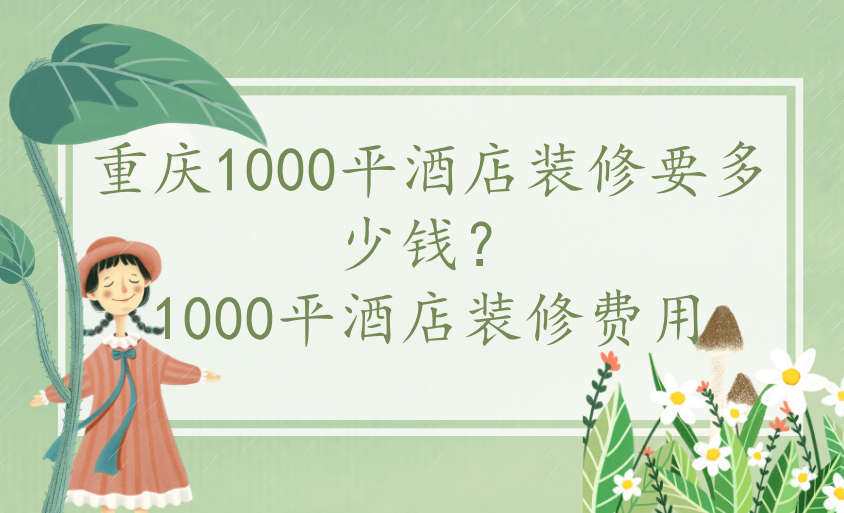  1000平酒店裝修費(fèi)用，重慶1000平酒店裝修要多少錢？
